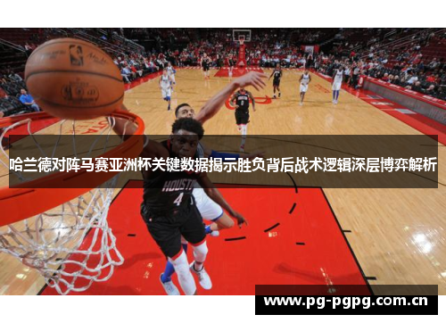 哈兰德对阵马赛亚洲杯关键数据揭示胜负背后战术逻辑深层博弈解析 哈兰德对阵马赛亚洲杯关键数据揭示胜负背后战术逻辑深层博弈解析